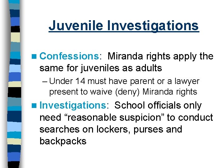 Juvenile Investigations n Confessions: Miranda rights apply the same for juveniles as adults –