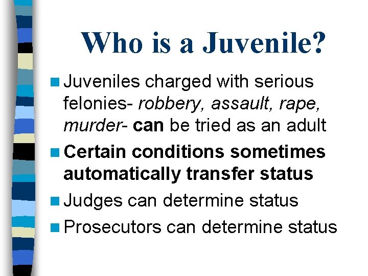 Who is a Juvenile? n Juveniles charged with serious felonies- robbery, assault, rape, murder-