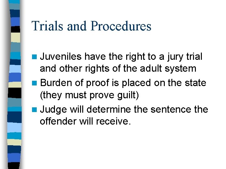 Trials and Procedures n Juveniles have the right to a jury trial and other