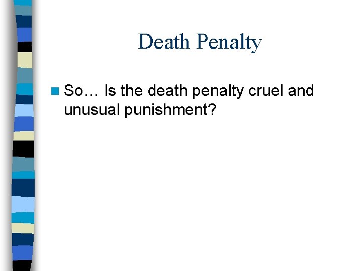 Death Penalty n So… Is the death penalty cruel and unusual punishment? 