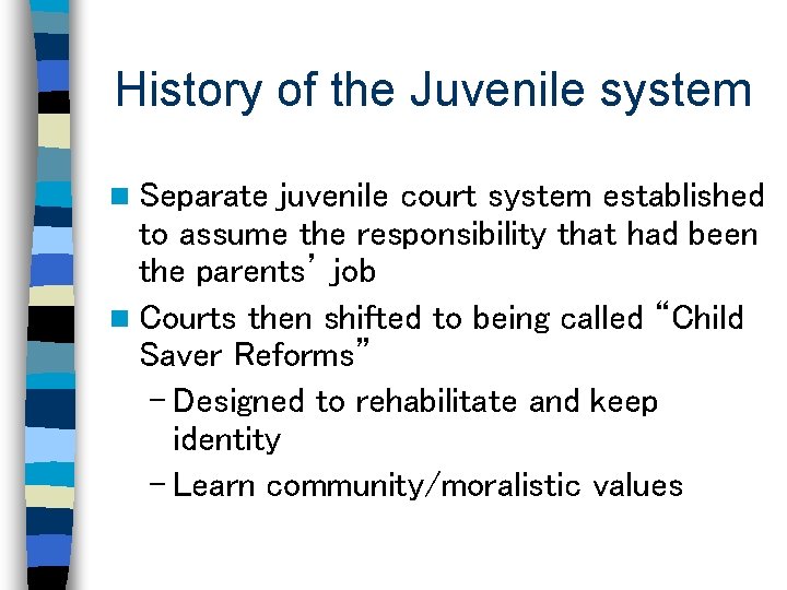 History of the Juvenile system n Separate juvenile court system established to assume the