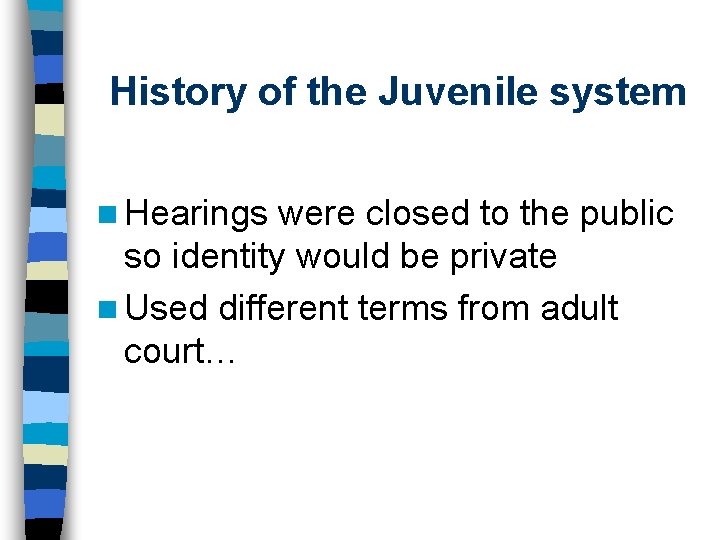 History of the Juvenile system n Hearings were closed to the public so identity