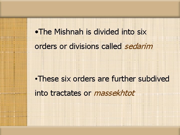  • The Mishnah is divided into six orders or divisions called sedarim •