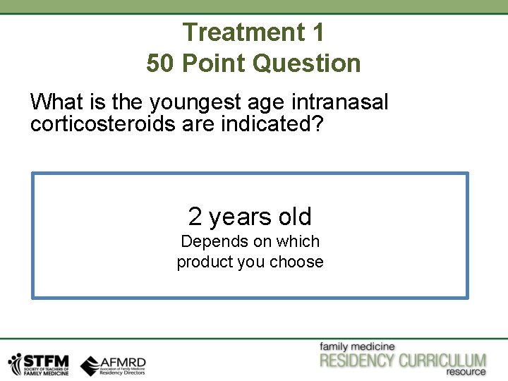 Treatment 1 50 Point Question What is the youngest age intranasal corticosteroids are indicated? Treatment 1 50 Point Question What is the youngest age intranasal corticosteroids are indicated?