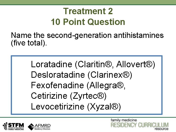 Treatment 2 10 Point Question Name the second-generation antihistamines (five total). Loratadine (Claritin®, Allovert®) Treatment 2 10 Point Question Name the second-generation antihistamines (five total). Loratadine (Claritin®, Allovert®)