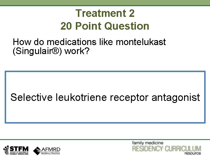 Treatment 2 20 Point Question How do medications like montelukast (Singulair®) work? Selective leukotriene Treatment 2 20 Point Question How do medications like montelukast (Singulair®) work? Selective leukotriene