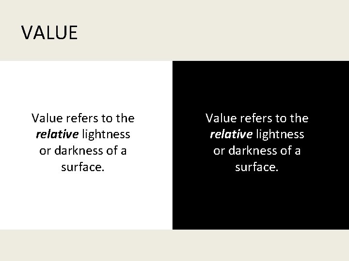 VALUE Value refers to the relative lightness or darkness of a surface. 