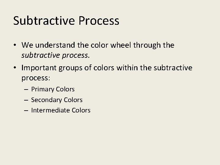 Subtractive Process • We understand the color wheel through the subtractive process. • Important