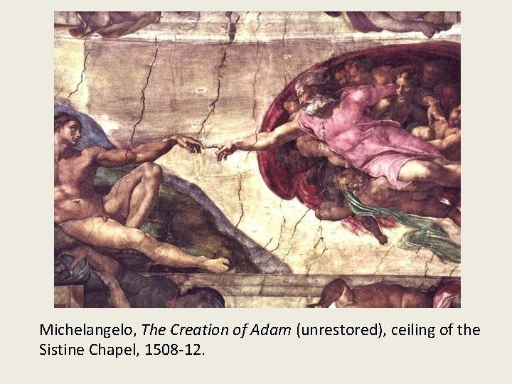 Michelangelo, The Creation of Adam (unrestored), ceiling of the Sistine Chapel, 1508 -12. 
