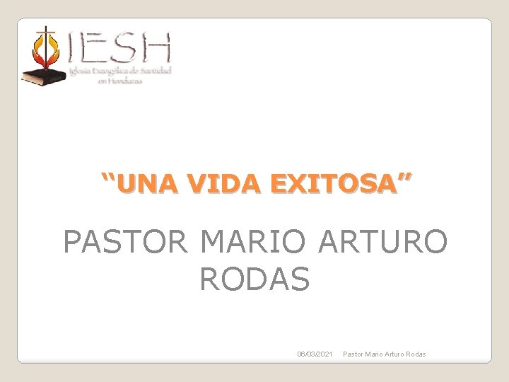 “UNA VIDA EXITOSA” PASTOR MARIO ARTURO RODAS 06/03/2021 Pastor Mario Arturo Rodas 