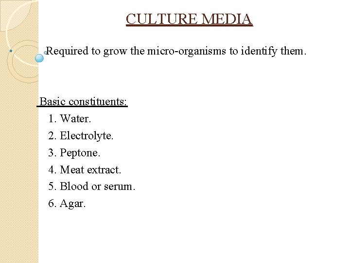 CULTURE MEDIA • Required to grow the micro-organisms to identify them. Basic constituents: 1.