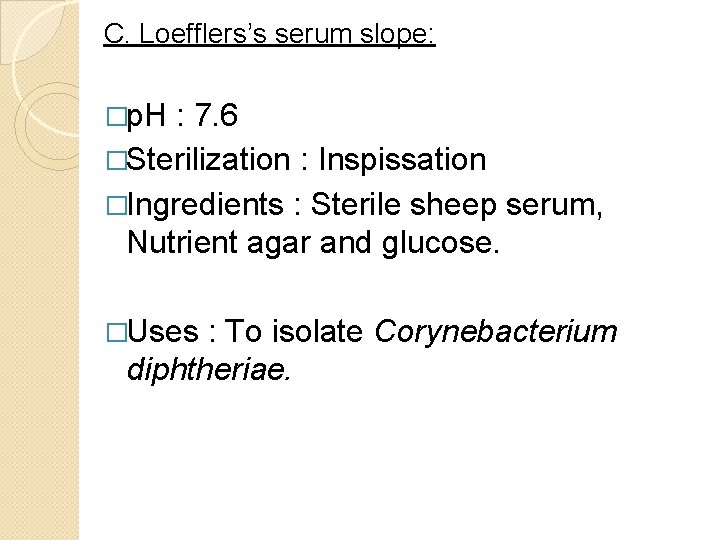 C. Loefflers’s serum slope: �p. H : 7. 6 �Sterilization : Inspissation �Ingredients :