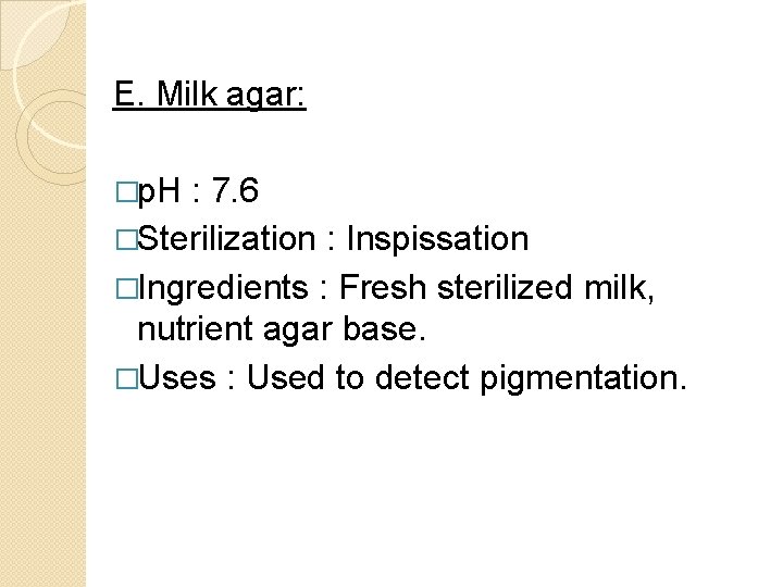 E. Milk agar: �p. H : 7. 6 �Sterilization : Inspissation �Ingredients : Fresh