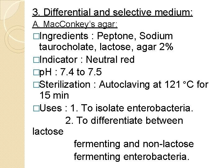 3. Differential and selective medium: A. Mac. Conkey’s agar: �Ingredients : Peptone, Sodium taurocholate,