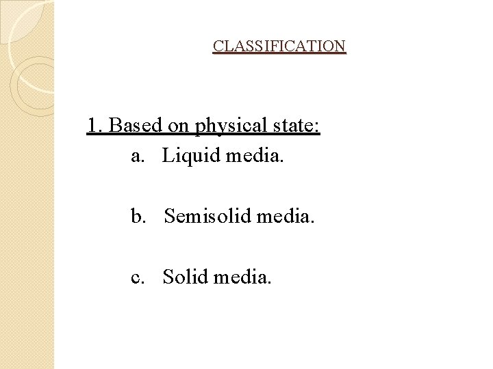 CLASSIFICATION 1. Based on physical state: a. Liquid media. b. Semisolid media. c. Solid
