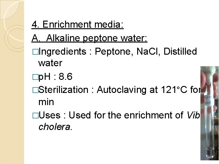 4. Enrichment media: A. Alkaline peptone water: �Ingredients : Peptone, Na. Cl, Distilled water