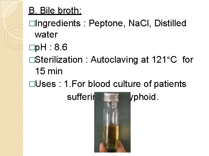 B. Bile broth: �Ingredients : Peptone, Na. Cl, Distilled water �p. H : 8.