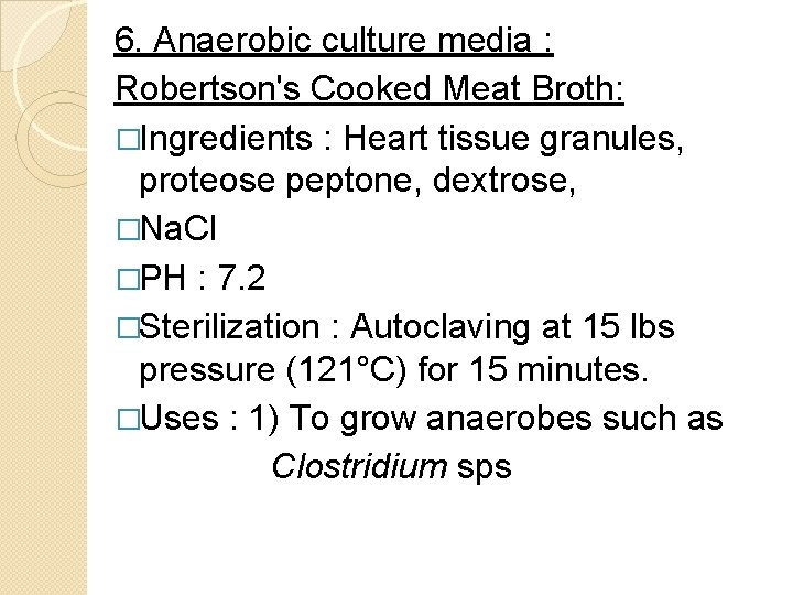 6. Anaerobic culture media : Robertson's Cooked Meat Broth: �Ingredients : Heart tissue granules,