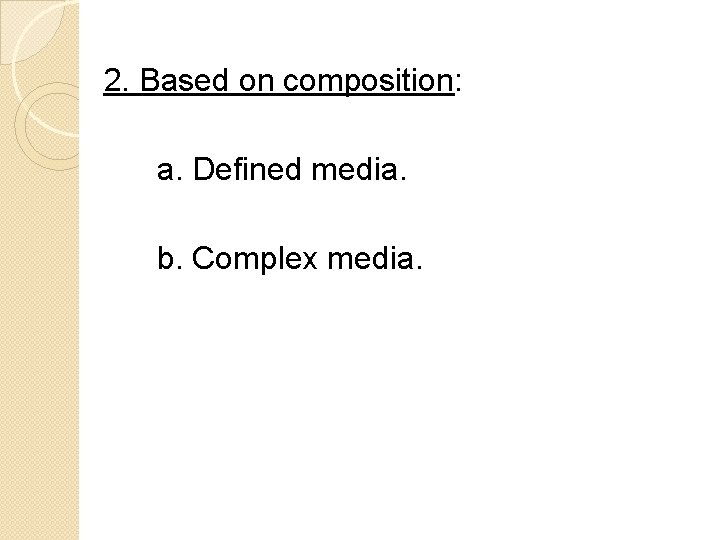 2. Based on composition: a. Defined media. b. Complex media. 