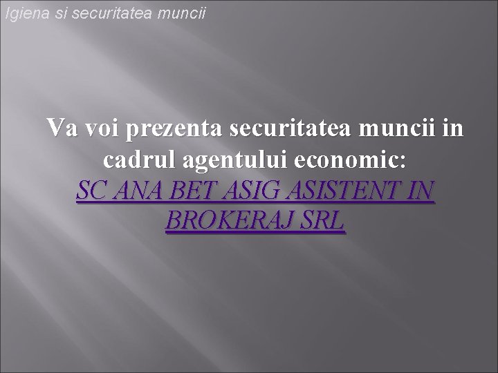 Igiena si securitatea muncii Va voi prezenta securitatea muncii in cadrul agentului economic: SC