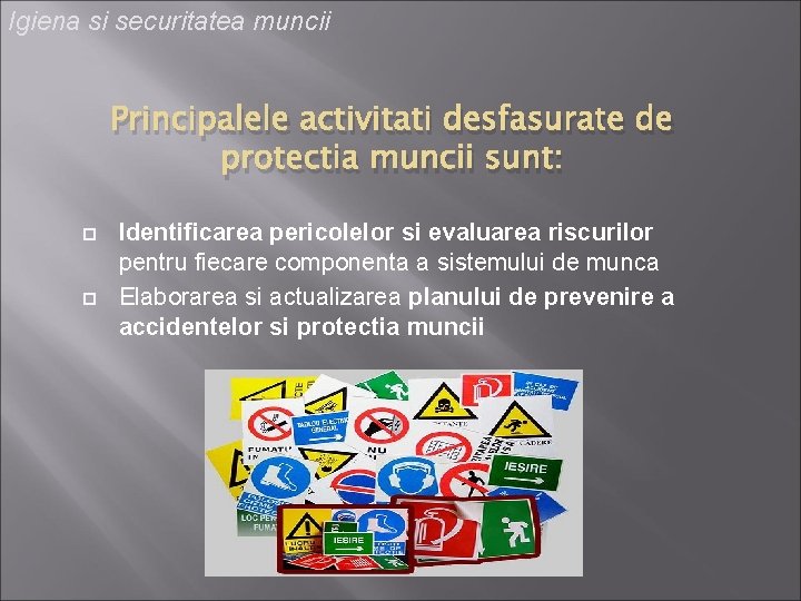 Igiena si securitatea muncii Principalele activitati desfasurate de protectia muncii sunt: Identificarea pericolelor si