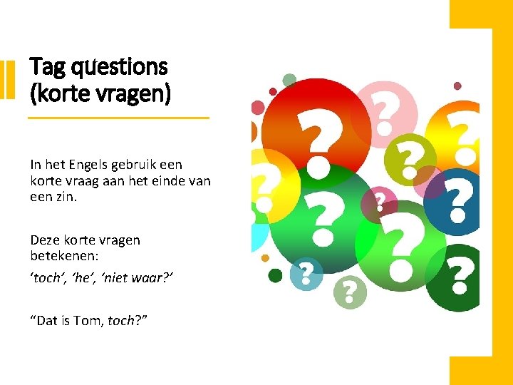 Tag questions (korte vragen) In het Engels gebruik een korte vraag aan het einde
