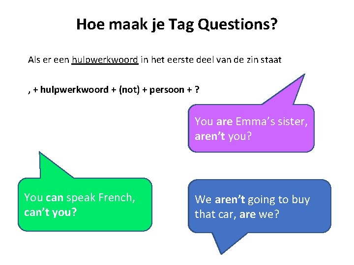 Hoe maak je Tag Questions? Als er een hulpwerkwoord in het eerste deel van