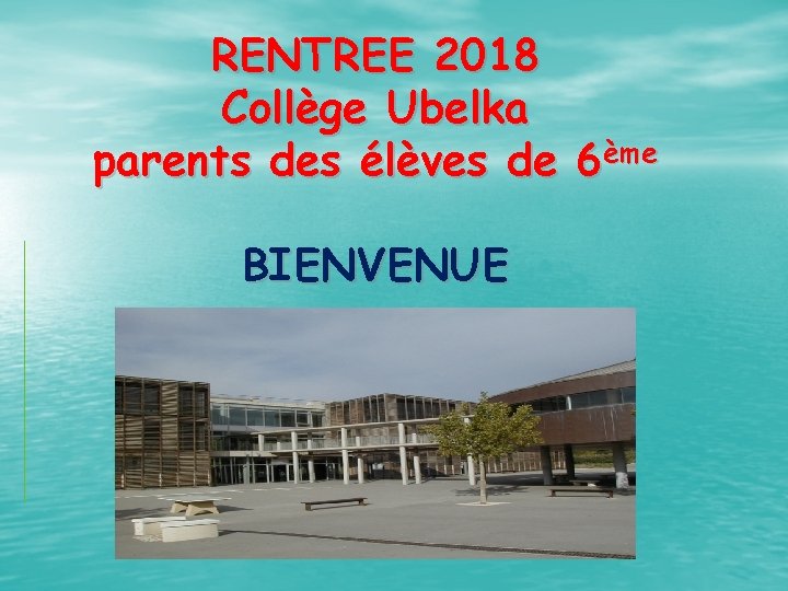 RENTREE 2018 Collège Ubelka parents des élèves de 6ème BIENVENUE 