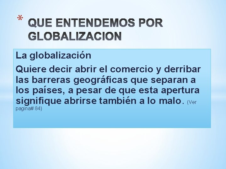 * La globalización Quiere decir abrir el comercio y derribar las barreras geográficas que
