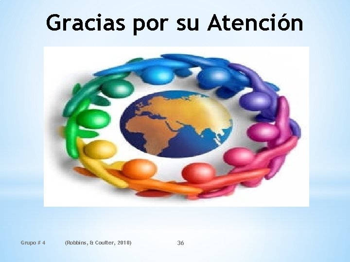 Gracias por su Atención Grupo # 4 (Robbins, & Coulter, 2010) 36 