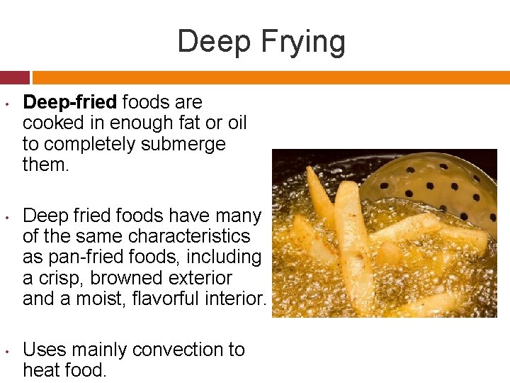 Deep Frying • • • Deep-fried foods are cooked in enough fat or oil