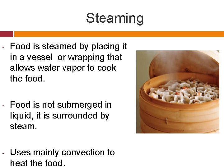 Steaming • • • Food is steamed by placing it in a vessel or
