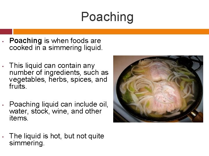 Poaching • • Poaching is when foods are cooked in a simmering liquid. This