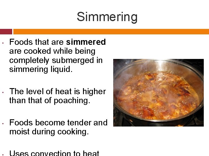 Simmering • • • Foods that are simmered are cooked while being completely submerged