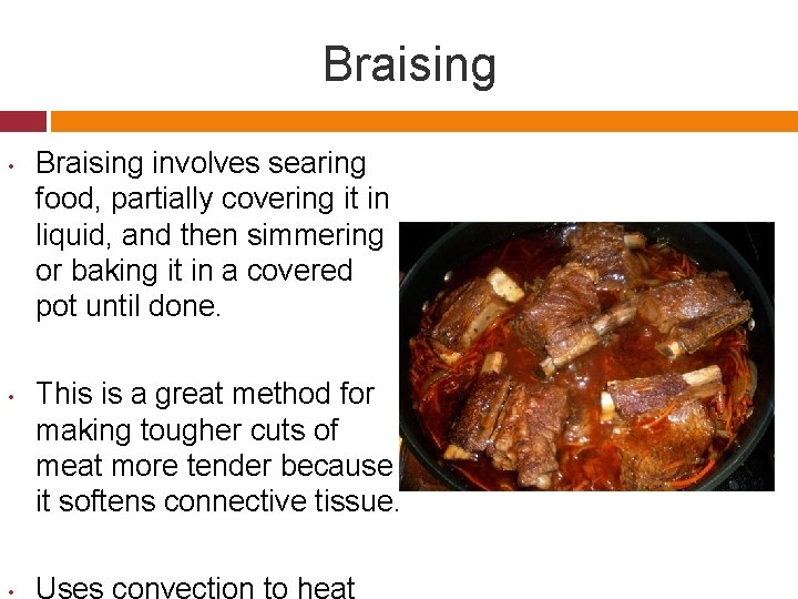 Braising • • Braising involves searing food, partially covering it in liquid, and then