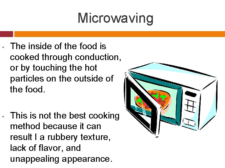 Microwaving • • The inside of the food is cooked through conduction, or by