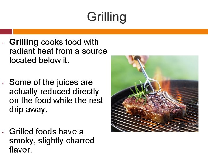 Grilling • • • Grilling cooks food with radiant heat from a source located