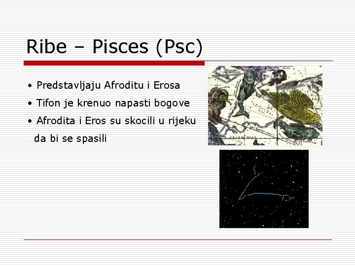 Ribe – Pisces (Psc) • Predstavljaju Afroditu i Erosa • Tifon je krenuo napasti