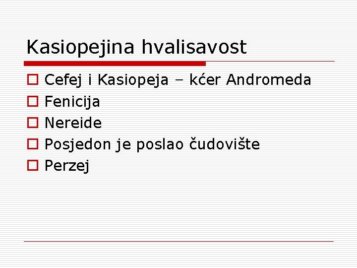 Kasiopejina hvalisavost o o o Cefej i Kasiopeja – kćer Andromeda Fenicija Nereide Posjedon