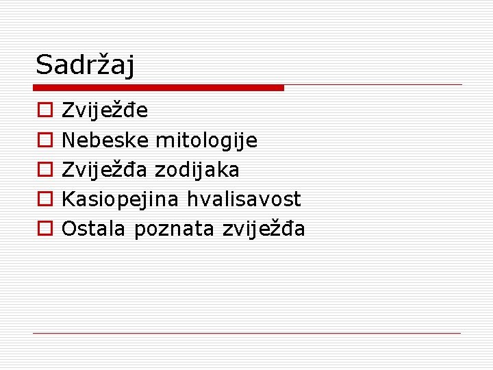 Sadržaj o o o Zviježđe Nebeske mitologije Zviježđa zodijaka Kasiopejina hvalisavost Ostala poznata zviježđa