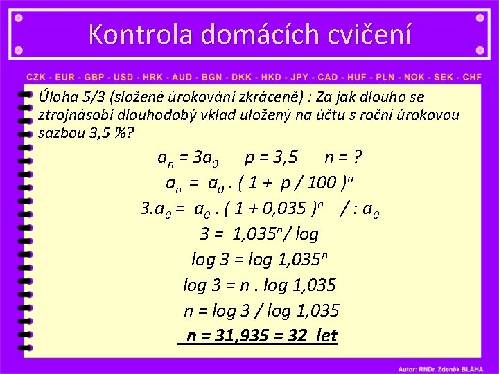 Kontrola domácích cvičení Úloha 5/3 (složené úrokování zkráceně) : Za jak dlouho se ztrojnásobí