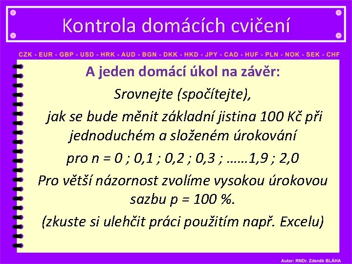 Kontrola domácích cvičení A jeden domácí úkol na závěr: Srovnejte (spočítejte), jak se bude