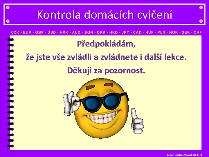 Kontrola domácích cvičení Předpokládám, že jste vše zvládli a zvládnete i další lekce. Děkuji