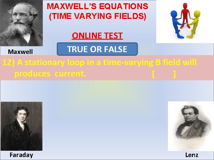 MAXWELL’S EQUATIONS (TIME VARYING FIELDS) ONLINE TEST TRUE OR FALSE Maxwell 12) A stationary
