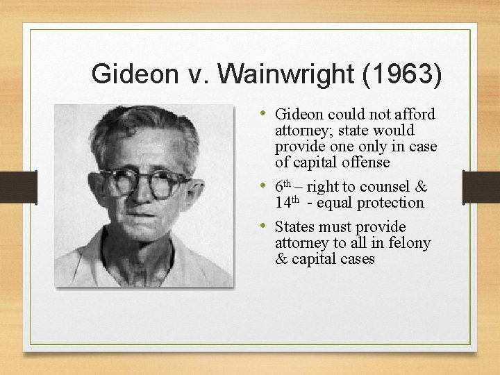 Gideon v. Wainwright (1963) • Gideon could not afford attorney; state would provide only