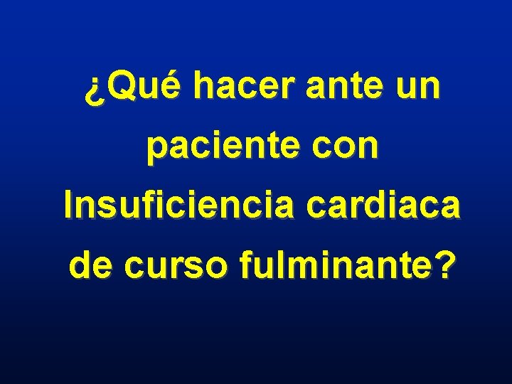 ¿Qué hacer ante un paciente con Insuficiencia cardiaca de curso fulminante? 