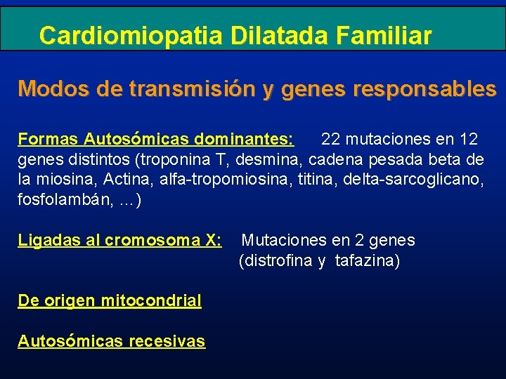 Cardiomiopatia Dilatada Familiar Modos de transmisión y genes responsables Formas Autosómicas dominantes: 22 mutaciones