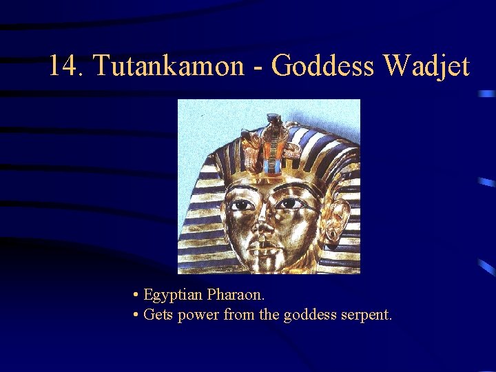 14. Tutankamon - Goddess Wadjet • Egyptian Pharaon. • Gets power from the goddess 14. Tutankamon - Goddess Wadjet • Egyptian Pharaon. • Gets power from the goddess