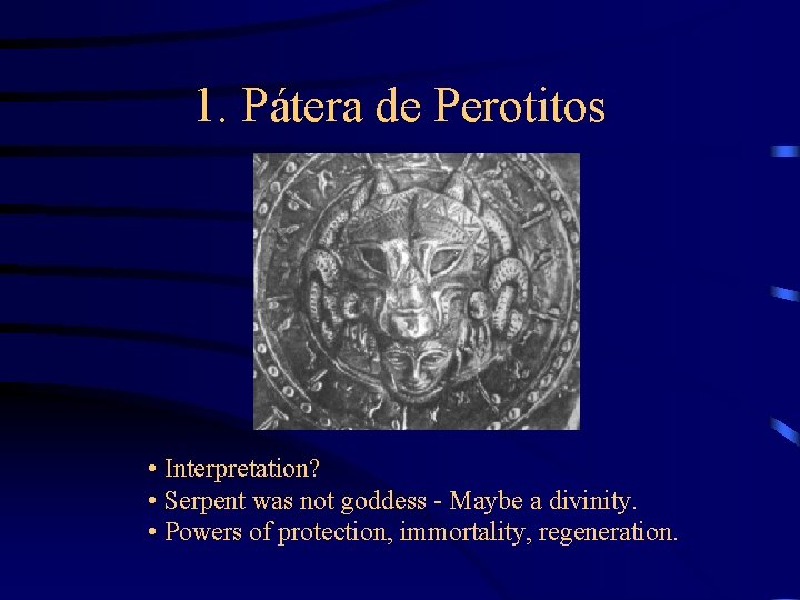 1. Pátera de Perotitos • Interpretation? • Serpent was not goddess - Maybe a 1. Pátera de Perotitos • Interpretation? • Serpent was not goddess - Maybe a