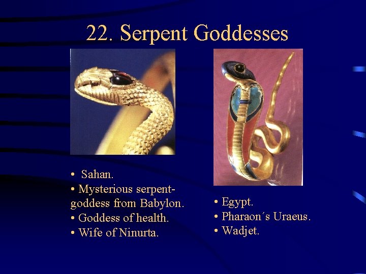 22. Serpent Goddesses • Sahan. • Mysterious serpentgoddess from Babylon. • Goddess of health. 22. Serpent Goddesses • Sahan. • Mysterious serpentgoddess from Babylon. • Goddess of health.